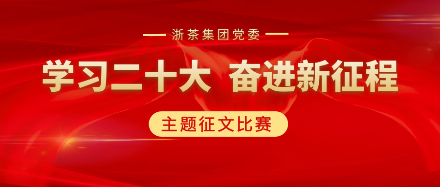 浙茶集團黨委“學(xué)習(xí)二十大、奮進新征程”主題征文比賽優(yōu)秀作品展（二）